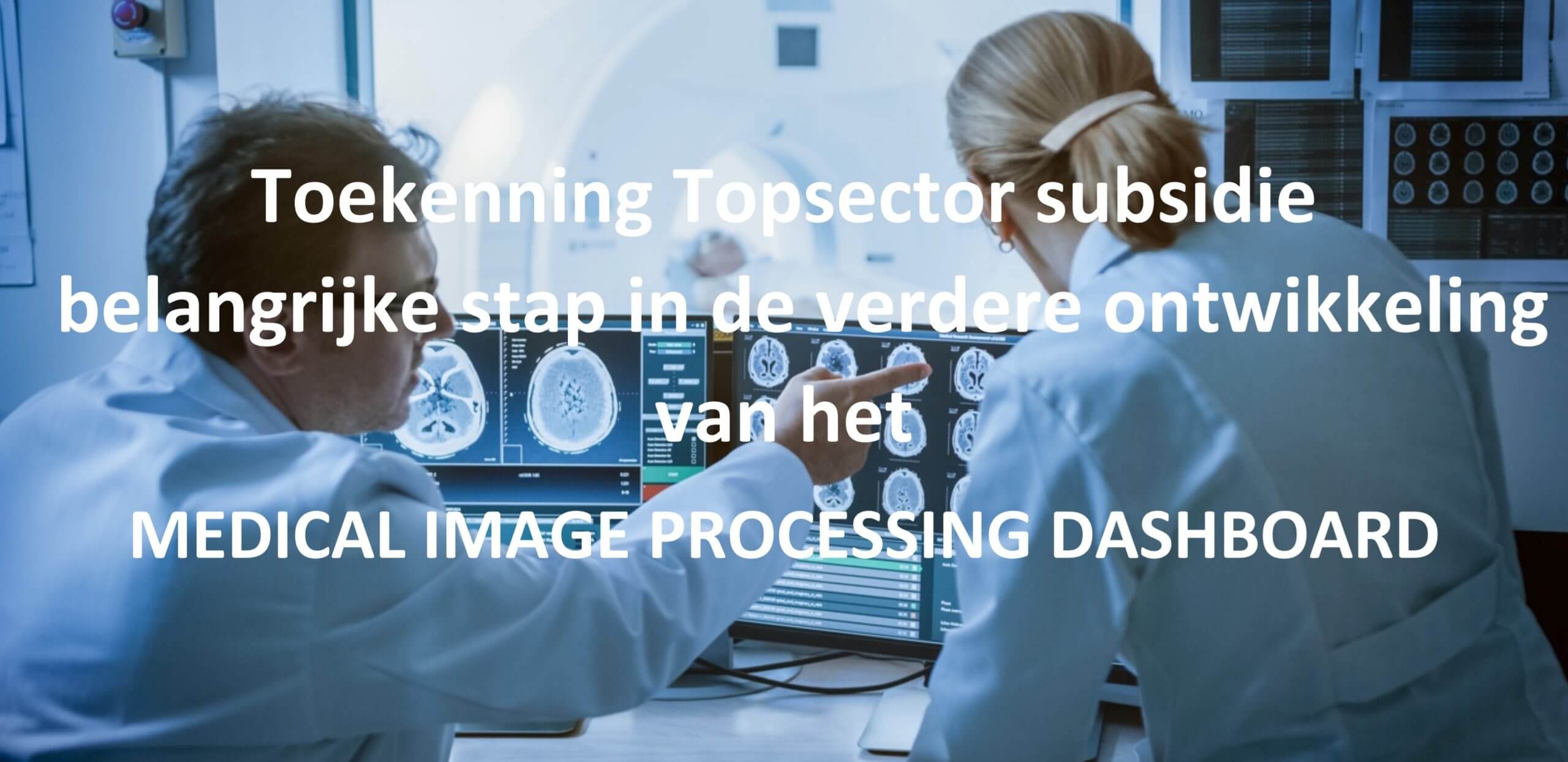 Topsector subsidie voor MEDICAL IMAGE PROCESSING DASHBOARD
